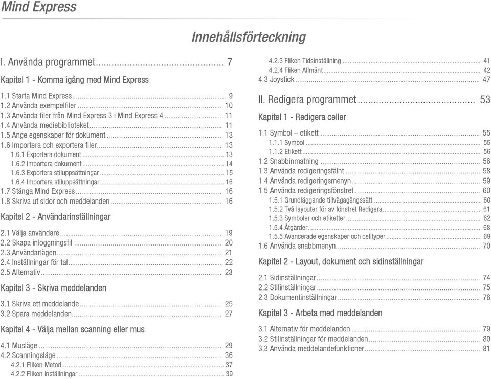 .. 13 1.6.2 Importera dokument... 14 1.6.3 Exportera stiluppsättningar... 15 1.6.4 Importera stiluppsättningar... 16 1.7 Stänga Mind Express... 16 1.8 Skriva ut sidor och meddelanden.