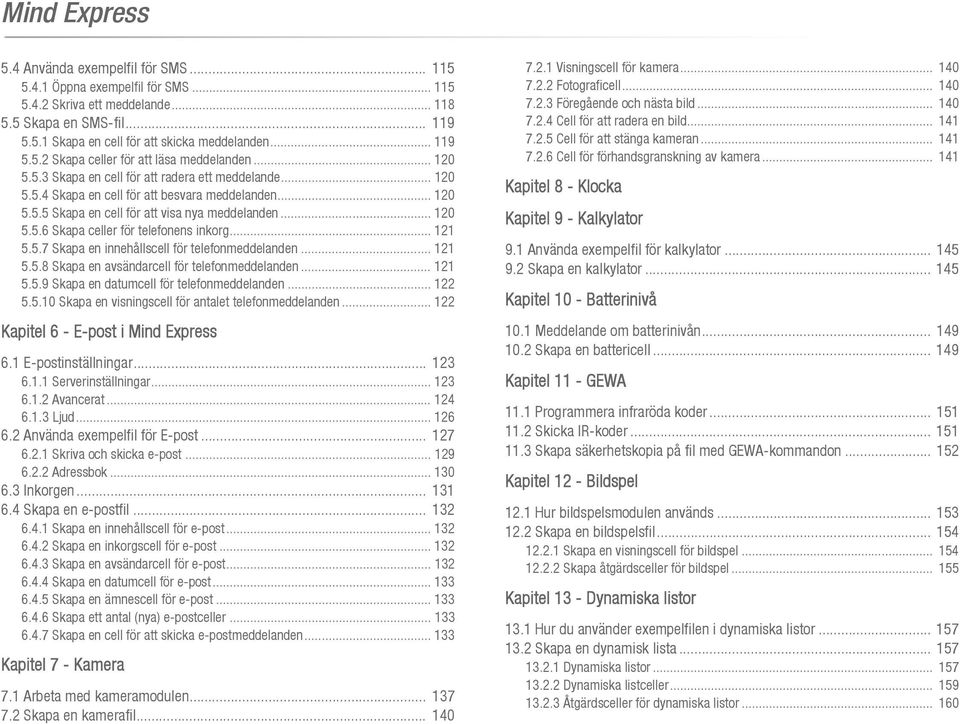 .. 120 5.5.6 Skapa celler för telefonens inkorg... 121 5.5.7 Skapa en innehållscell för telefonmeddelanden... 121 5.5.8 Skapa en avsändarcell för telefonmeddelanden... 121 5.5.9 Skapa en datumcell för telefonmeddelanden.