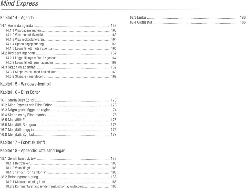 .. 169 14.3.2 Skapa en agendacell... 169 Kapitel 15 - Windows-kontroll Kapitel 16 - Bliss Editor 16.1 Starta Bliss Editor... 173 16.2 Mind Express och Bliss Editor... 173 16.3 Några grundläggande regler.