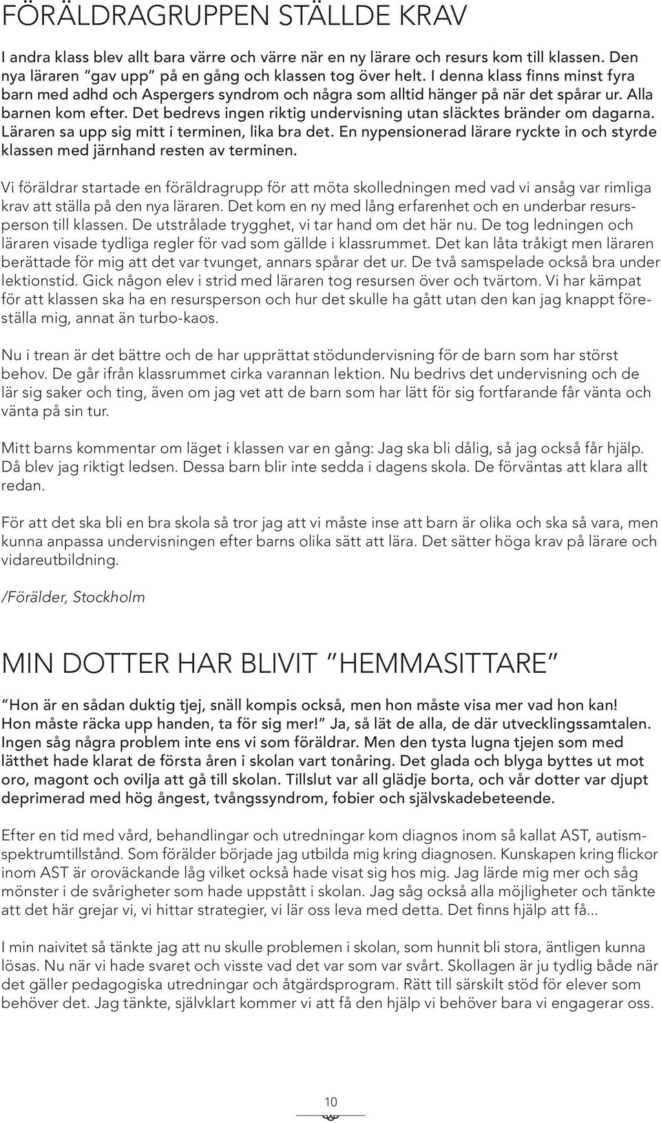 Det bedrevs ingen riktig undervisning utan släcktes bränder om dagarna. Läraren sa upp sig mitt i terminen, lika bra det.