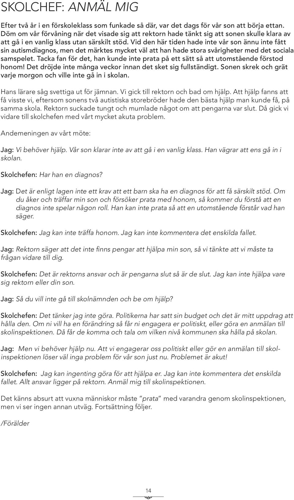 Vid den här tiden hade inte vår son ännu inte fått sin autismdiagnos, men det märktes mycket väl att han hade stora svårigheter med det sociala samspelet.