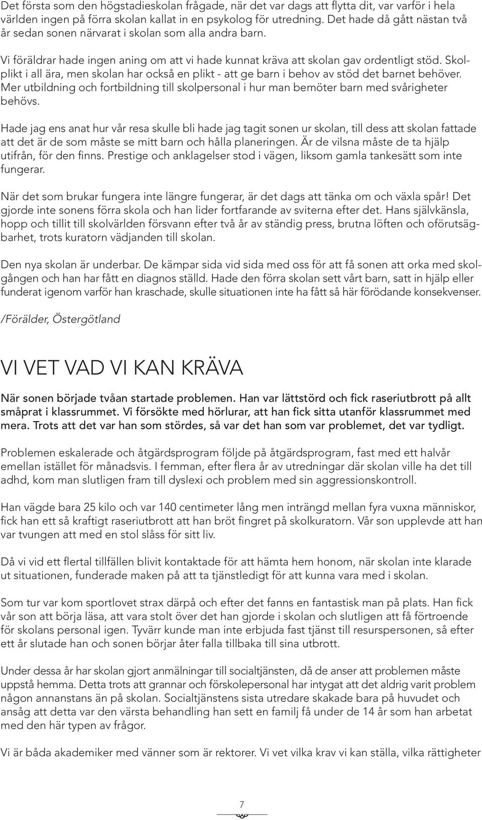 Skolplikt i all ära, men skolan har också en plikt - att ge barn i behov av stöd det barnet behöver. Mer utbildning och fortbildning till skolpersonal i hur man bemöter barn med svårigheter behövs.