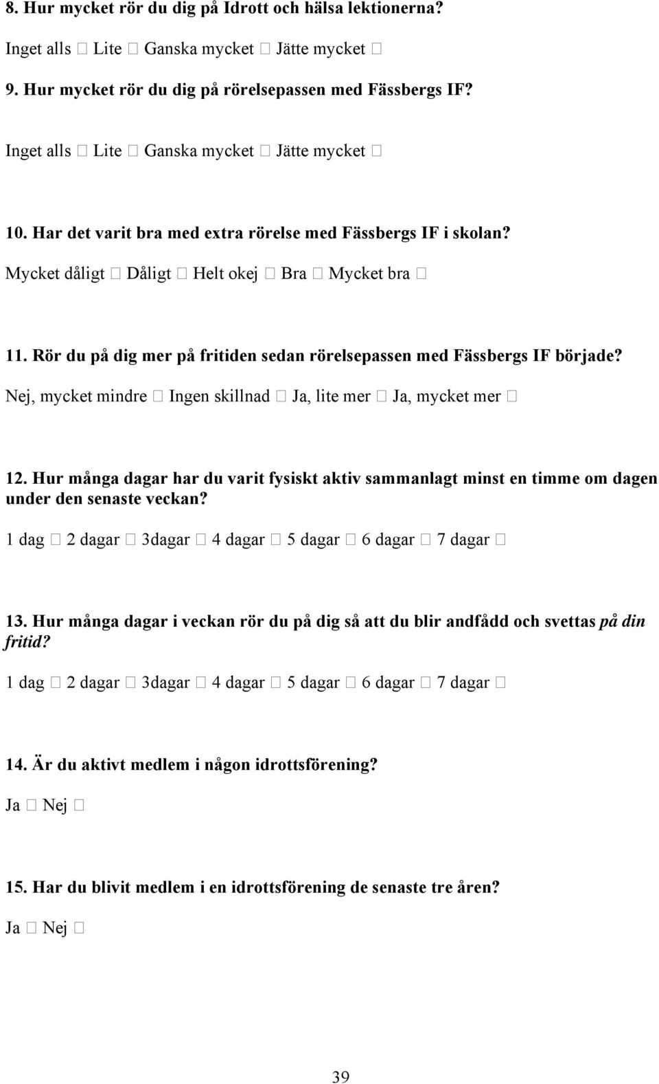 Rör du på dig mer på fritiden sedan rörelsepassen med Fässbergs IF började? Nej, mycket mindre Ingen skillnad Ja, lite mer Ja, mycket mer 12.