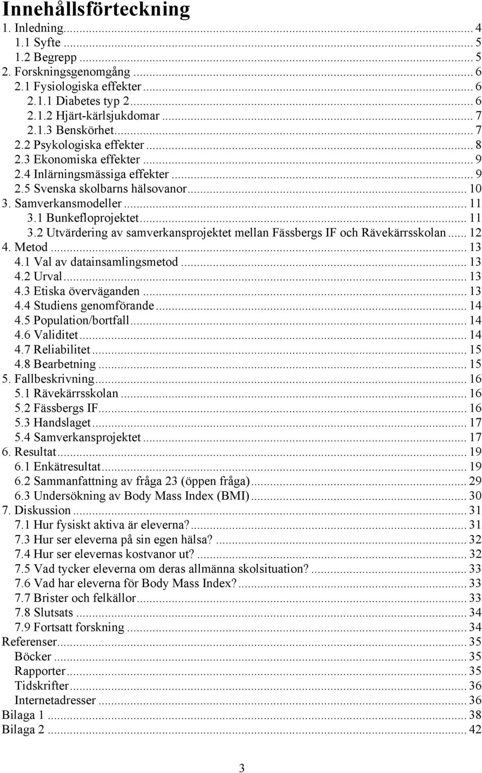 1 Bunkefloprojektet... 11 3.2 Utvärdering av samverkansprojektet mellan Fässbergs IF och Rävekärrsskolan... 12 4. Metod... 13 4.1 Val av datainsamlingsmetod... 13 4.2 Urval... 13 4.3 Etiska överväganden.