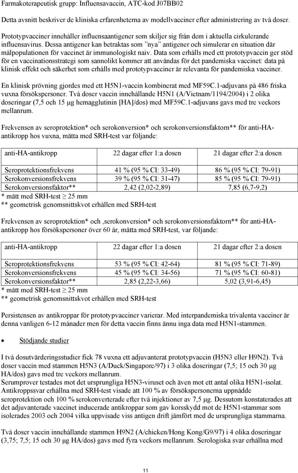 Dessa antigener kan betraktas som nya antigener och simulerar en situation där målpopulationen för vaccinet är immunologiskt naiv.