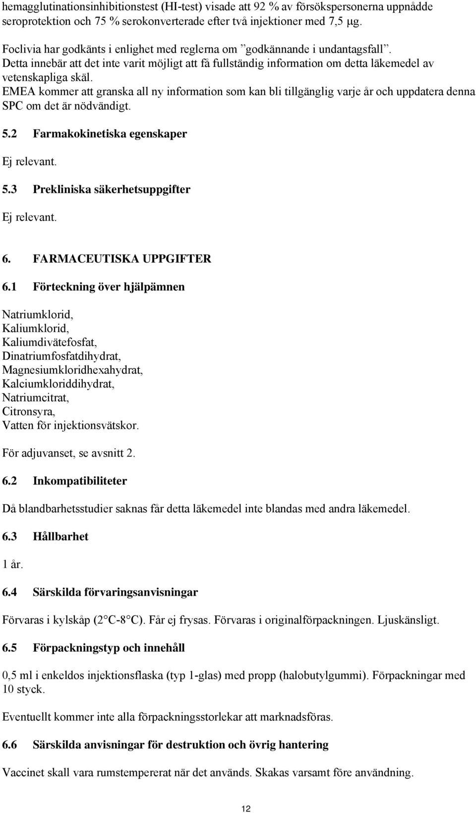 EMEA kommer att granska all ny information som kan bli tillgänglig varje år och uppdatera denna SPC om det är nödvändigt. 5.2 Farmakokinetiska egenskaper Ej relevant. 5.3 Prekliniska säkerhetsuppgifter Ej relevant.