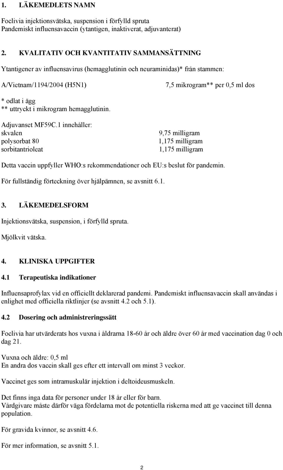 uttryckt i mikrogram hemagglutinin. Adjuvanset MF59C.