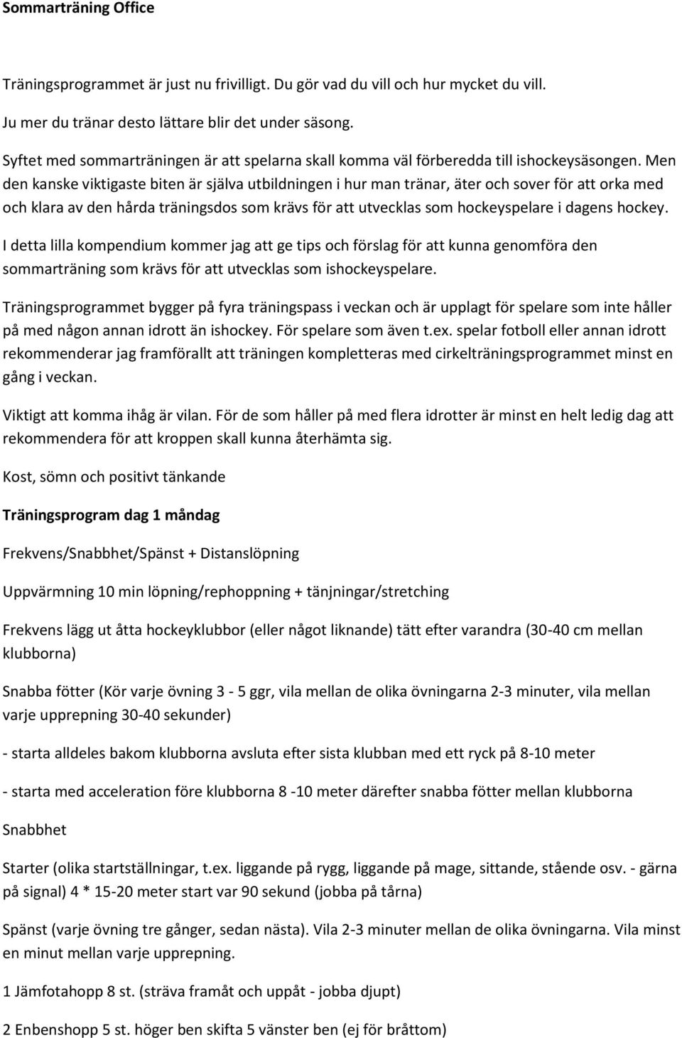 Men den kanske viktigaste biten är själva utbildningen i hur man tränar, äter och sover för att orka med och klara av den hårda träningsdos som krävs för att utvecklas som hockeyspelare i dagens