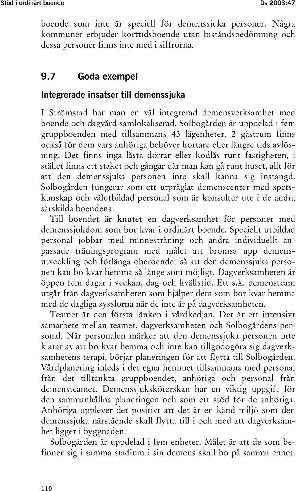 Solbogården är uppdelad i fem gruppboenden med tillsammans 43 lägenheter. 2 gästrum finns också för dem vars anhöriga behöver kortare eller längre tids avlösning.