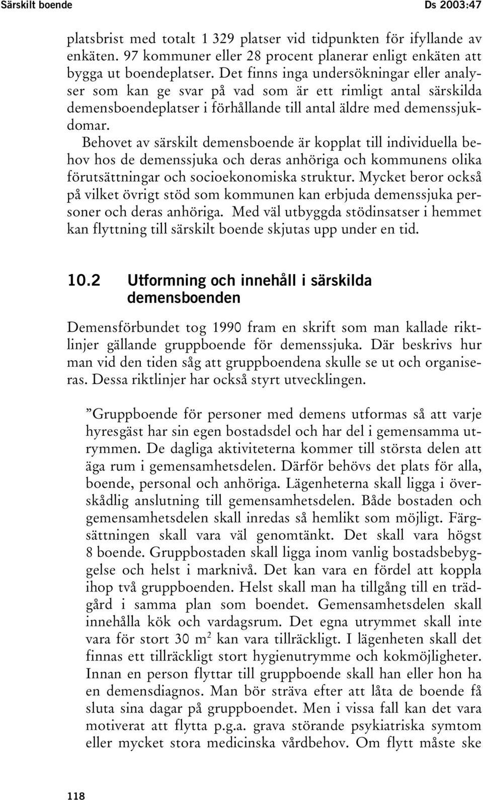 Behovet av särskilt demensboende är kopplat till individuella behov hos de demenssjuka och deras anhöriga och kommunens olika förutsättningar och socioekonomiska struktur.