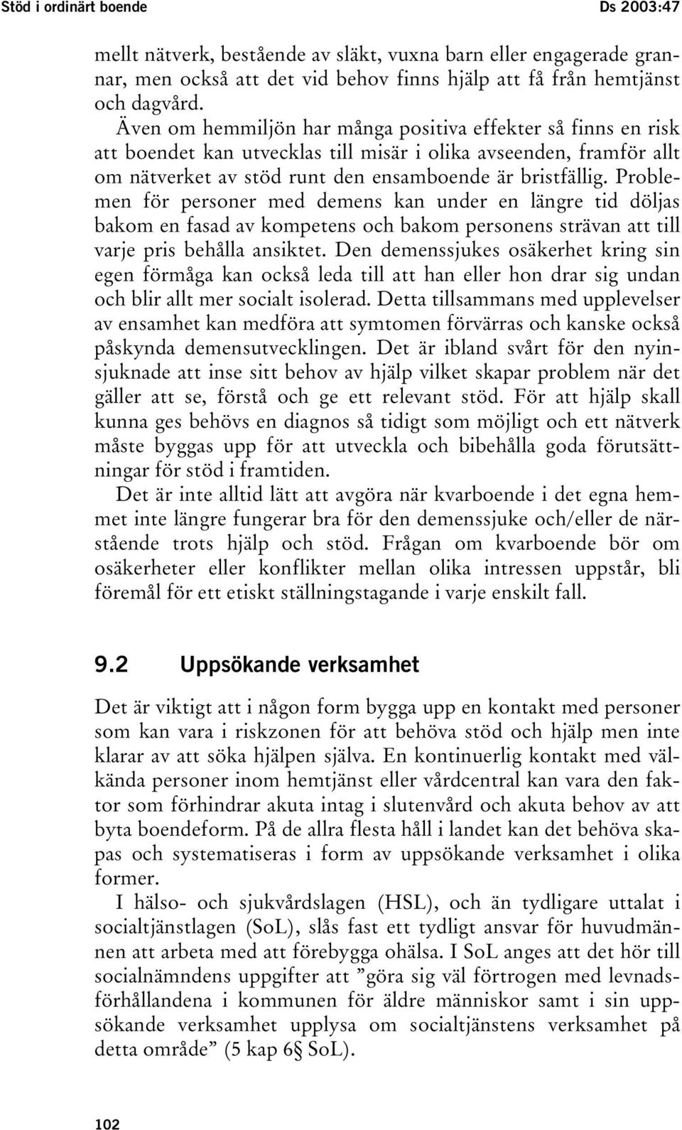 Problemen för personer med demens kan under en längre tid döljas bakom en fasad av kompetens och bakom personens strävan att till varje pris behålla ansiktet.