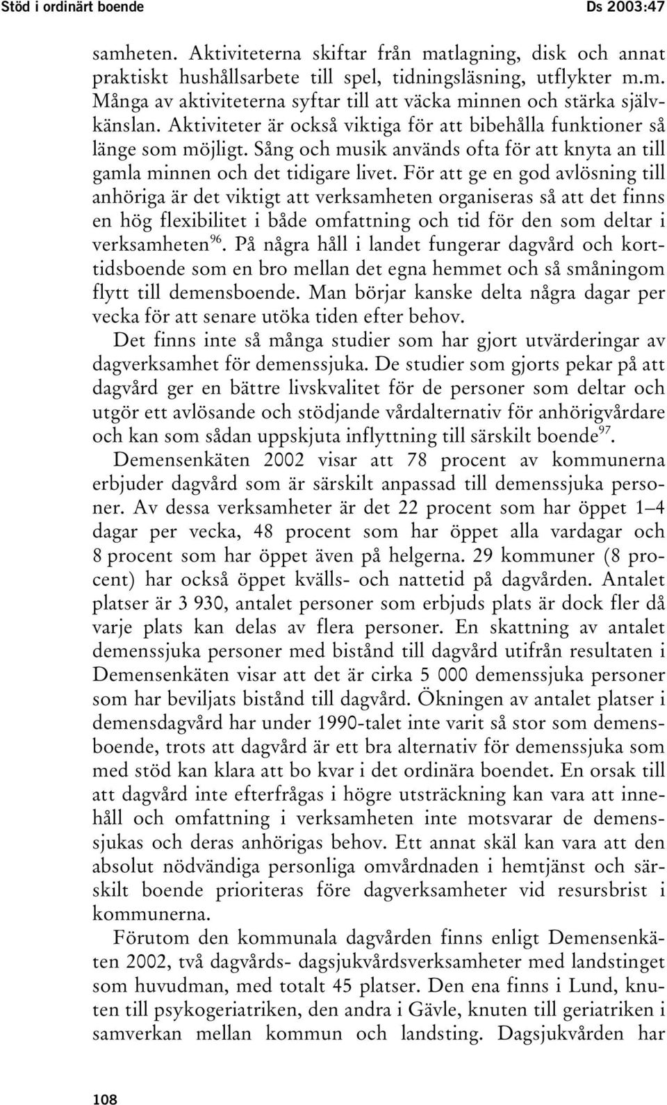 För att ge en god avlösning till anhöriga är det viktigt att verksamheten organiseras så att det finns en hög flexibilitet i både omfattning och tid för den som deltar i verksamheten 96.