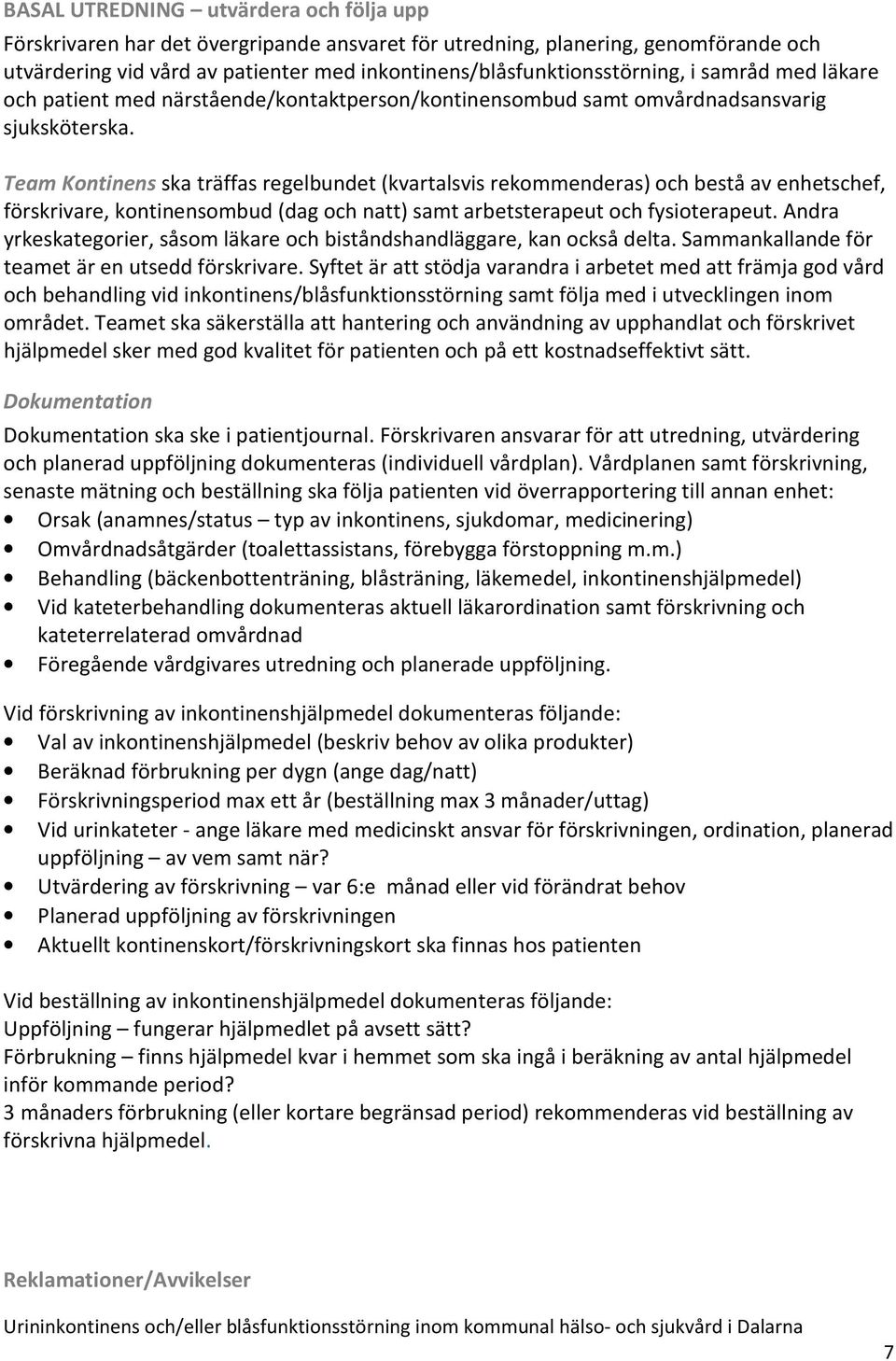 Team Kontinens ska träffas regelbundet (kvartalsvis rekommenderas) och bestå av enhetschef, förskrivare, kontinensombud (dag och natt) samt arbetsterapeut och fysioterapeut.