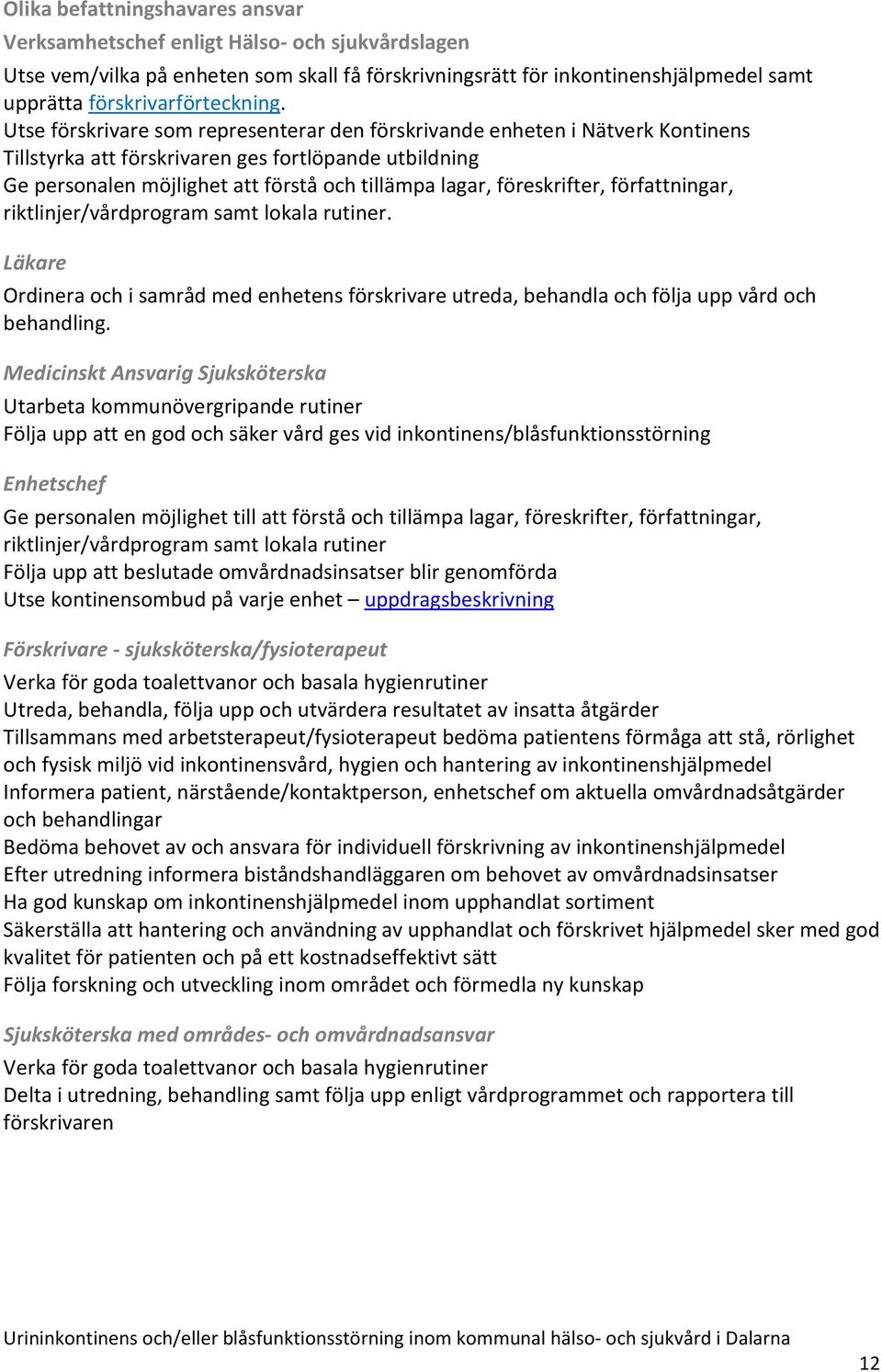 föreskrifter, författningar, riktlinjer/vårdprogram samt lokala rutiner. Läkare Ordinera och i samråd med enhetens förskrivare utreda, behandla och följa upp vård och behandling.