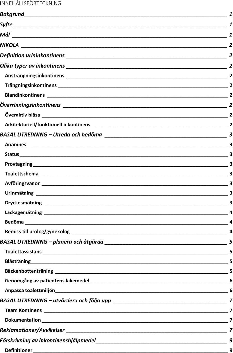 Urinmätning 3 Dryckesmätning 3 Läckagemätning 4 Bedöma 4 Remiss till urolog/gynekolog 4 BASAL UTREDNING planera och åtgärda 5 Toalettassistans 5 Blåsträning 5 Bäckenbottenträning 5 Genomgång