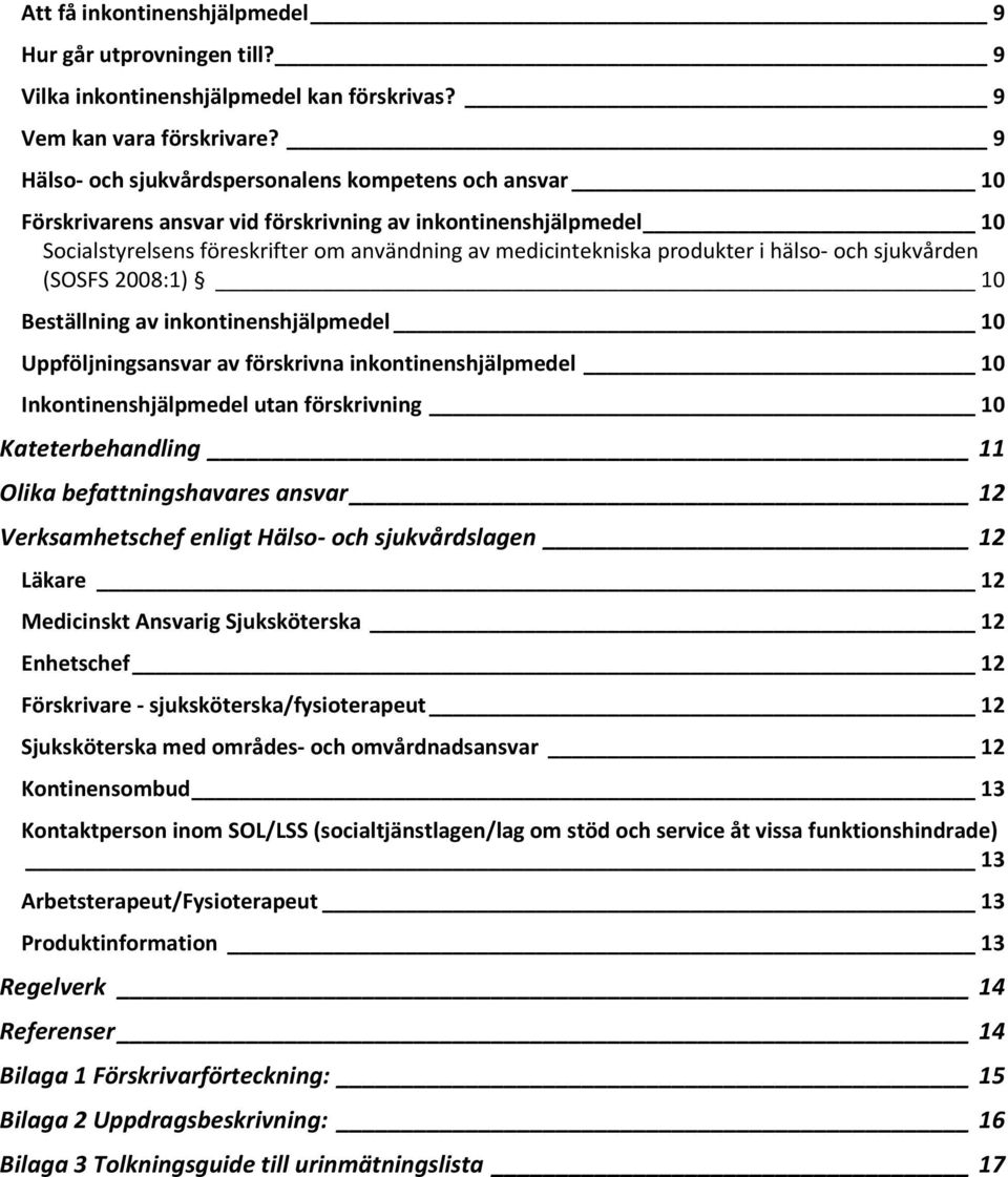 hälso- och sjukvården (SOSFS 2008:1) 10 Beställning av inkontinenshjälpmedel 10 Uppföljningsansvar av förskrivna inkontinenshjälpmedel 10 Inkontinenshjälpmedel utan förskrivning 10 Kateterbehandling