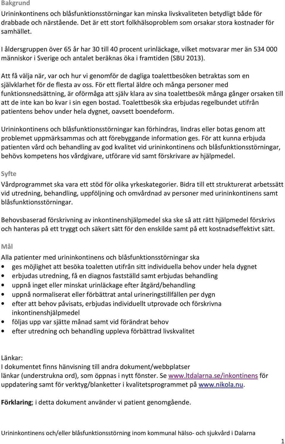 Att få välja när, var och hur vi genomför de dagliga toalettbesöken betraktas som en självklarhet för de flesta av oss.