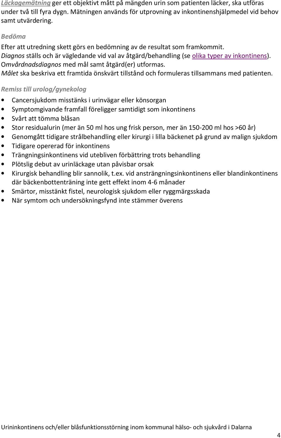 Omvårdnadsdiagnos med mål samt åtgärd(er) utformas. Målet ska beskriva ett framtida önskvärt tillstånd och formuleras tillsammans med patienten.