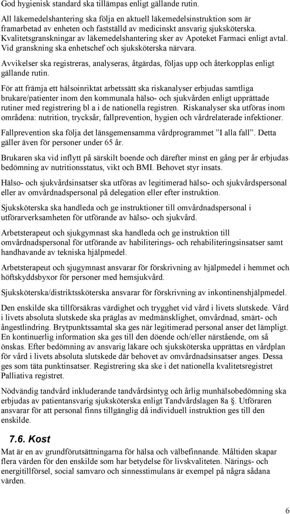 Kvalitetsgranskningar av läkemedelshantering sker av Apoteket Farmaci enligt avtal. Vid granskning ska enhetschef och sjuksköterska närvara.