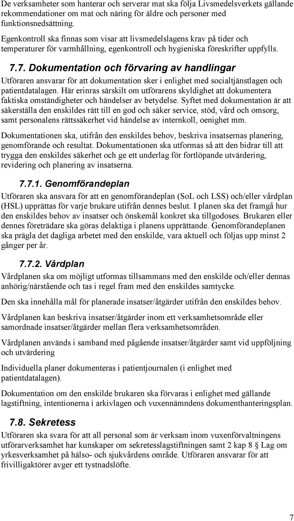 7. Dokumentation och förvaring av handlingar Utföraren ansvarar för att dokumentation sker i enlighet med socialtjänstlagen och patientdatalagen.