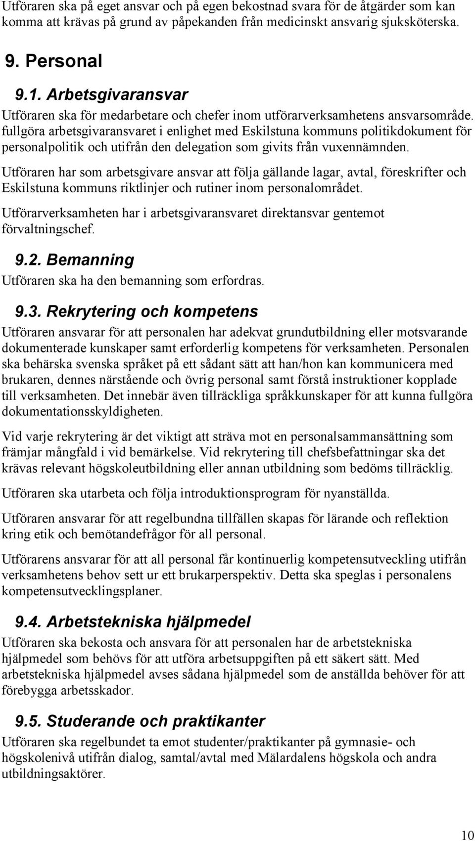 fullgöra arbetsgivaransvaret i enlighet med Eskilstuna kommuns politikdokument för personalpolitik och utifrån den delegation som givits från vuxennämnden.
