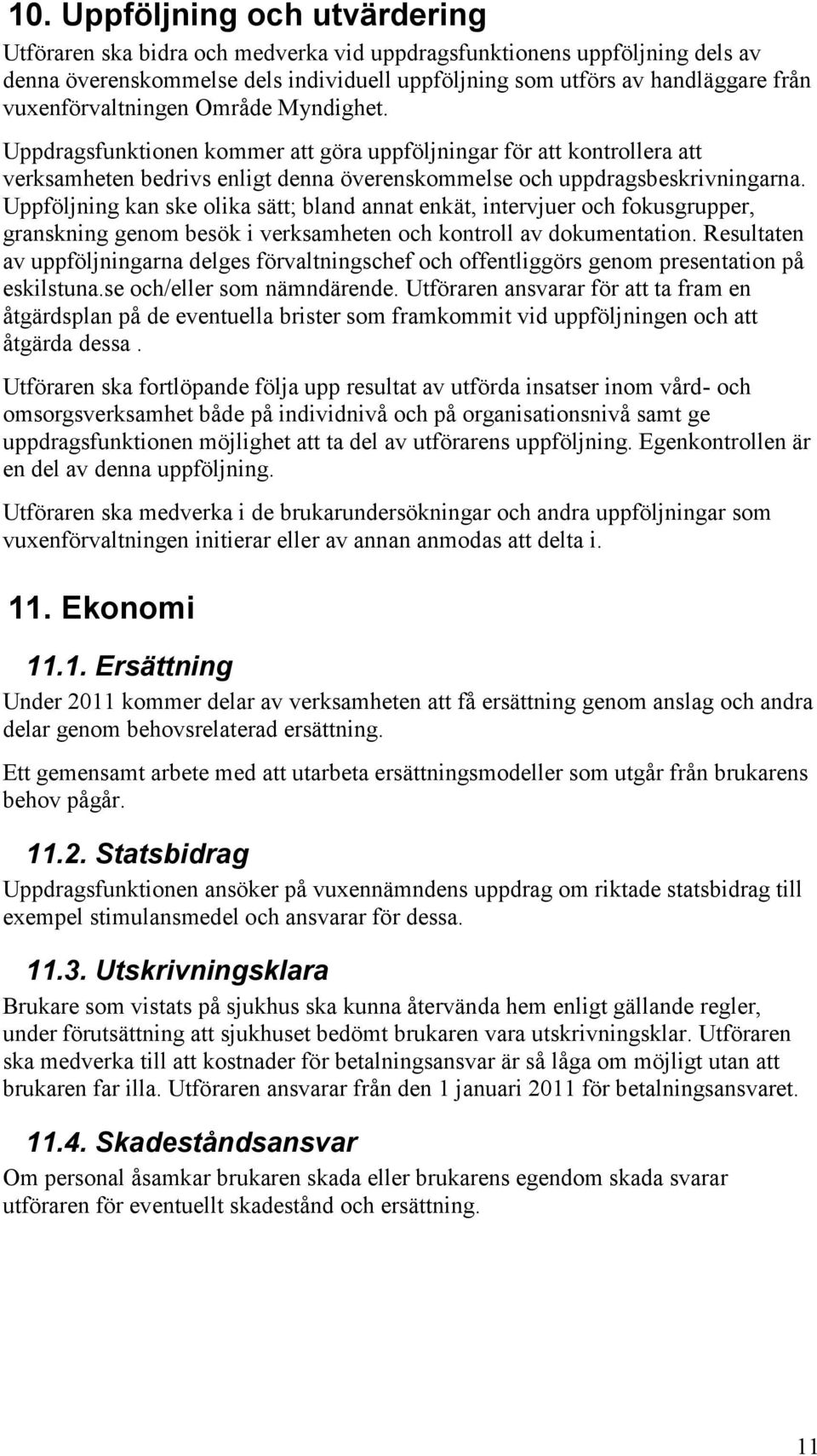 Uppföljning kan ske olika sätt; bland annat enkät, intervjuer och fokusgrupper, granskning genom besök i verksamheten och kontroll av dokumentation.