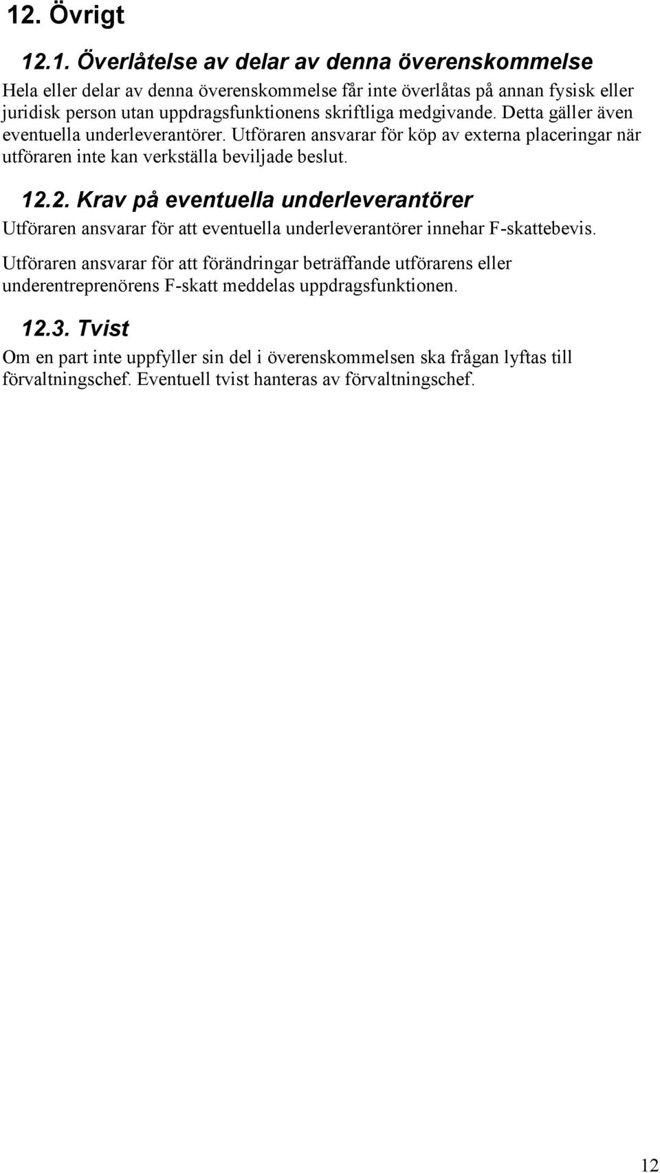 2. Krav på eventuella underleverantörer Utföraren ansvarar för att eventuella underleverantörer innehar F-skattebevis.