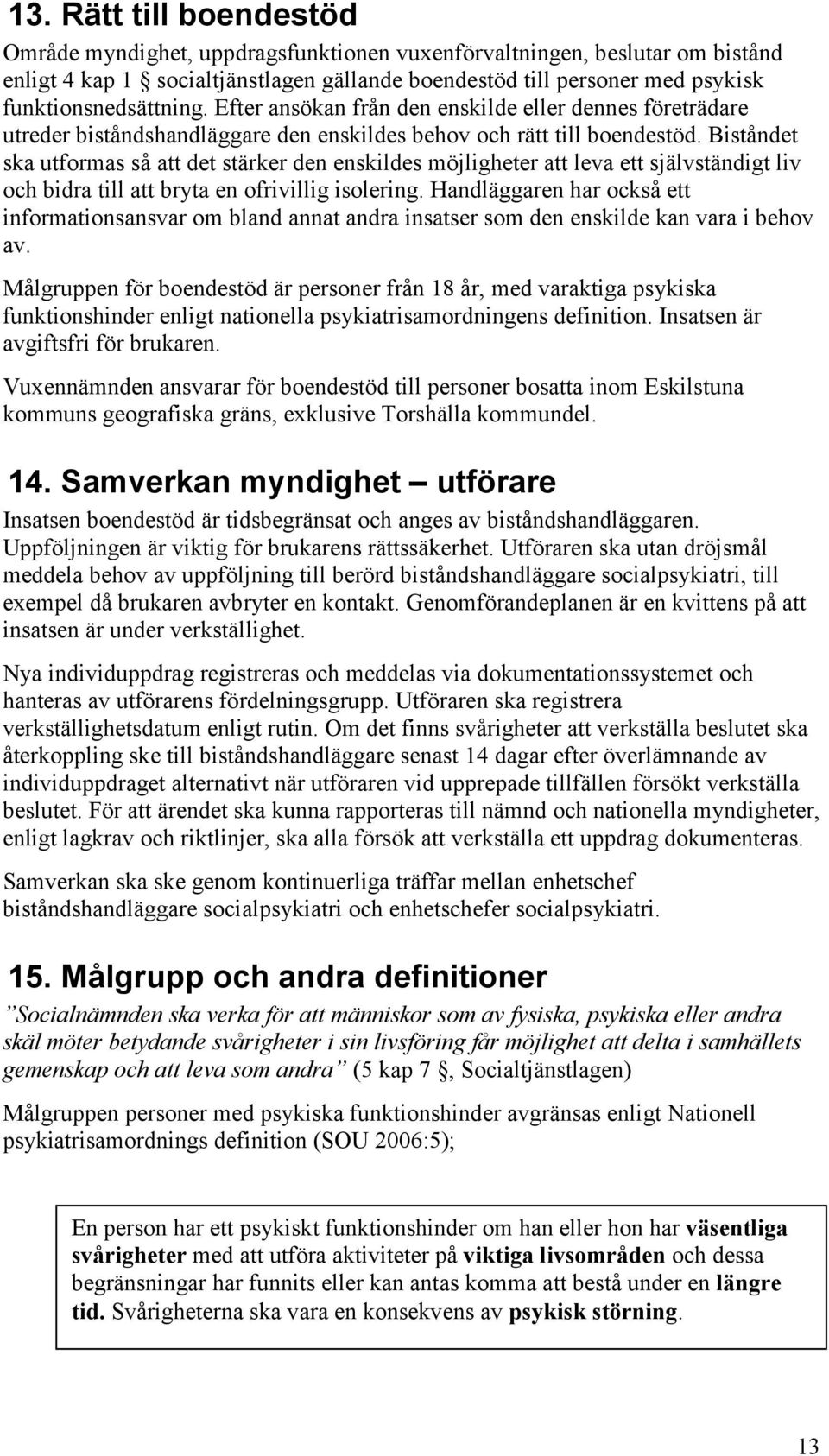 Biståndet ska utformas så att det stärker den enskildes möjligheter att leva ett självständigt liv och bidra till att bryta en ofrivillig isolering.