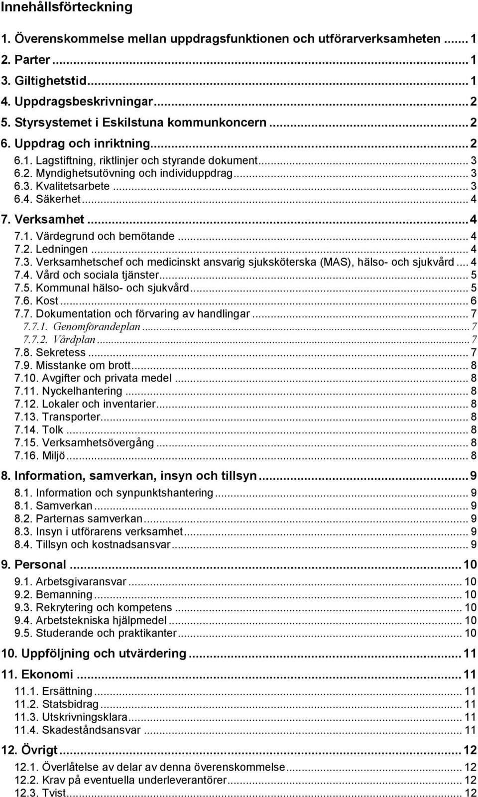 .. 3 6.4. Säkerhet... 4 7. Verksamhet... 4 7.1. Värdegrund och bemötande... 4 7.2. Ledningen... 4 7.3. Verksamhetschef och medicinskt ansvarig sjuksköterska (MAS), hälso- och sjukvård... 4 7.4. Vård och sociala tjänster.