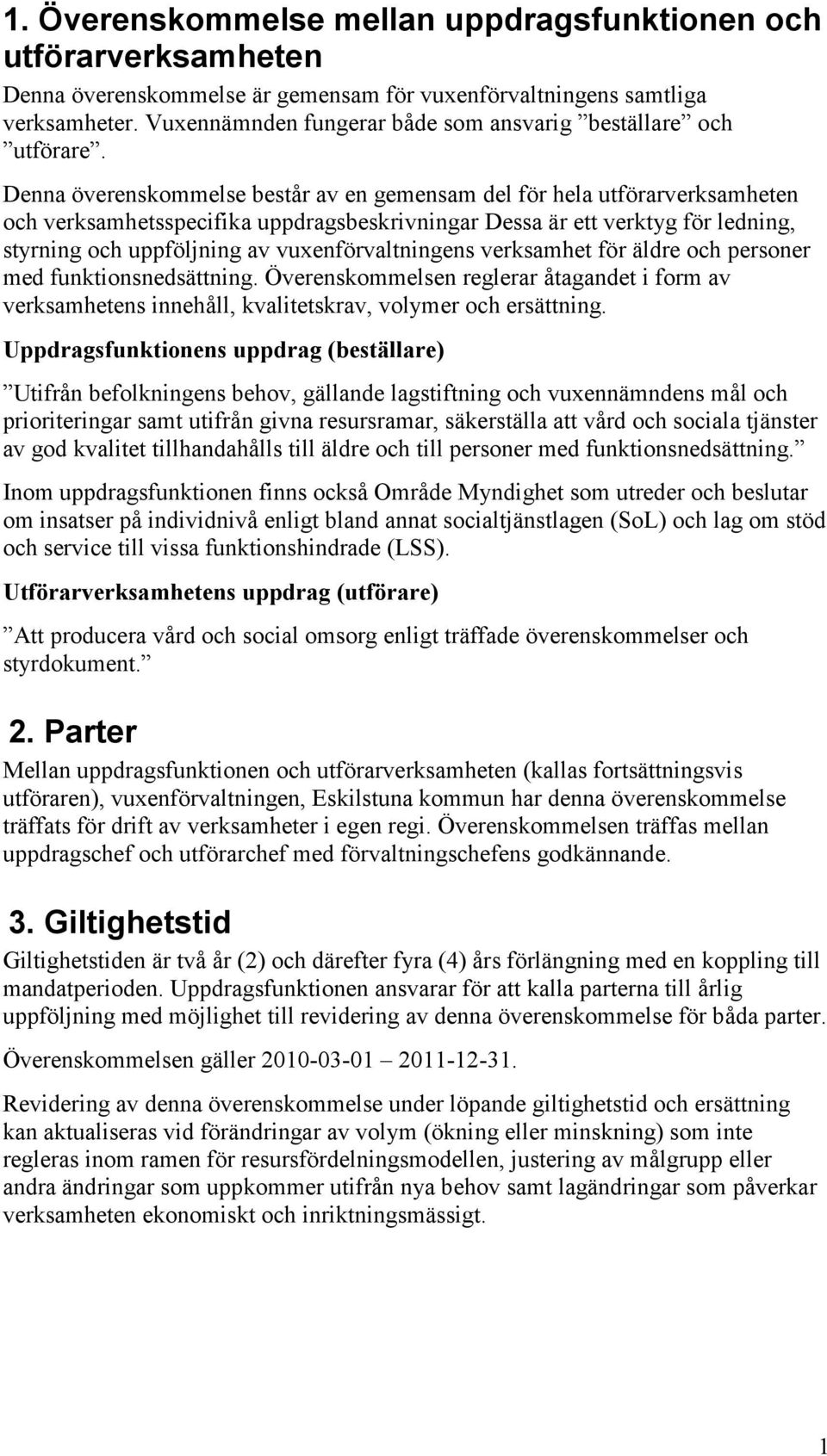 Denna överenskommelse består av en gemensam del för hela utförarverksamheten och verksamhetsspecifika uppdragsbeskrivningar Dessa är ett verktyg för ledning, styrning och uppföljning av