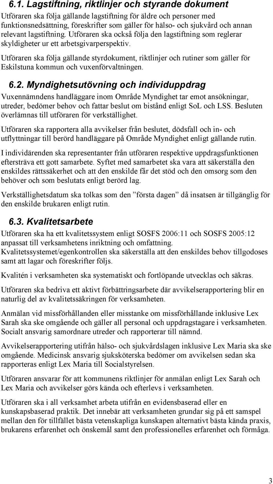 Utföraren ska följa gällande styrdokument, riktlinjer och rutiner som gäller för Eskilstuna kommun och vuxenförvaltningen. 6.2.