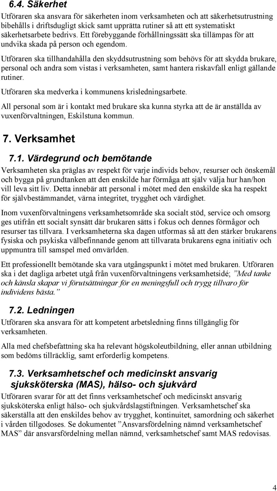 Utföraren ska tillhandahålla den skyddsutrustning som behövs för att skydda brukare, personal och andra som vistas i verksamheten, samt hantera riskavfall enligt gällande rutiner.