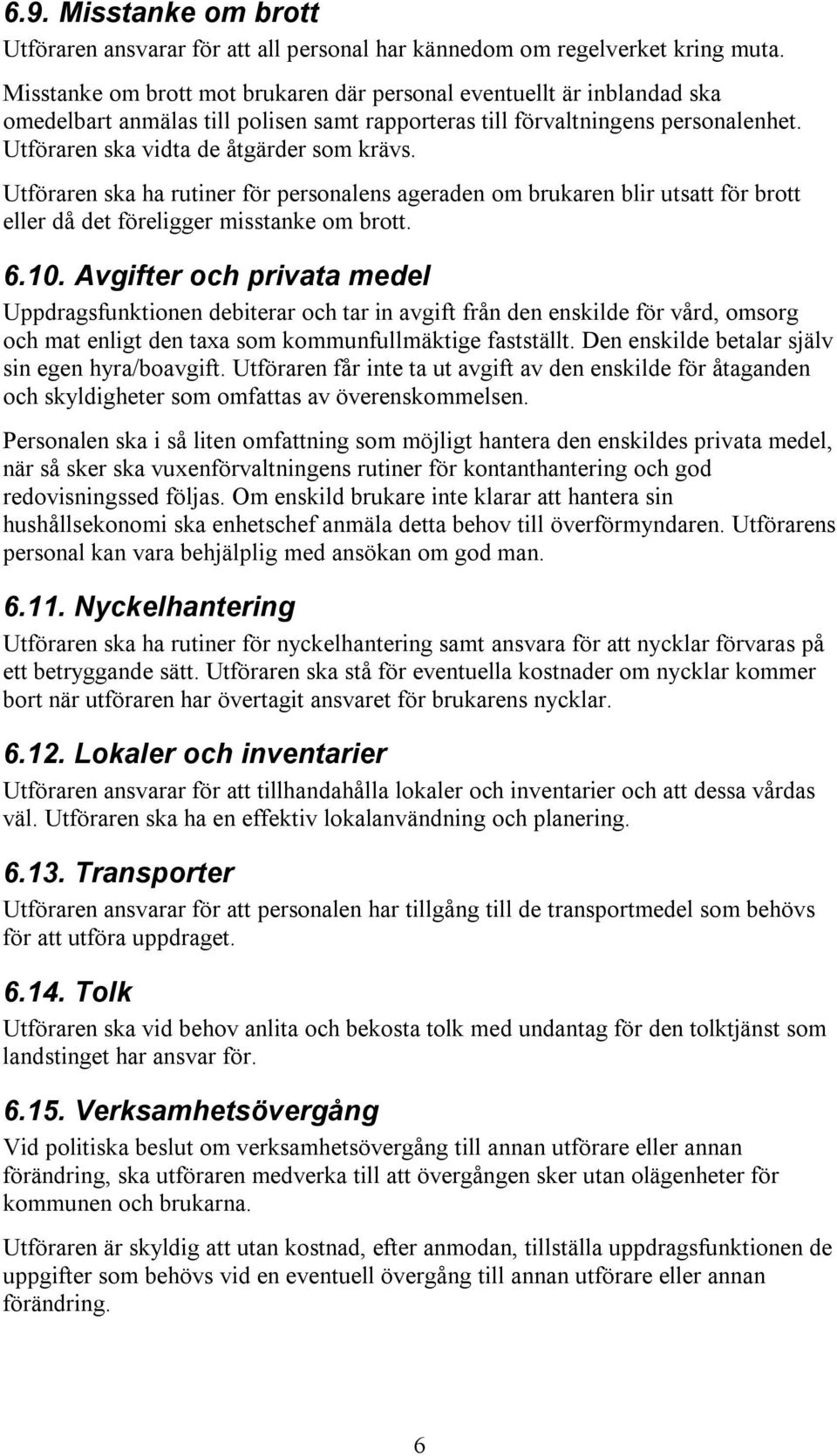 Utföraren ska ha rutiner för personalens ageraden om brukaren blir utsatt för brott eller då det föreligger misstanke om brott. 6.10.