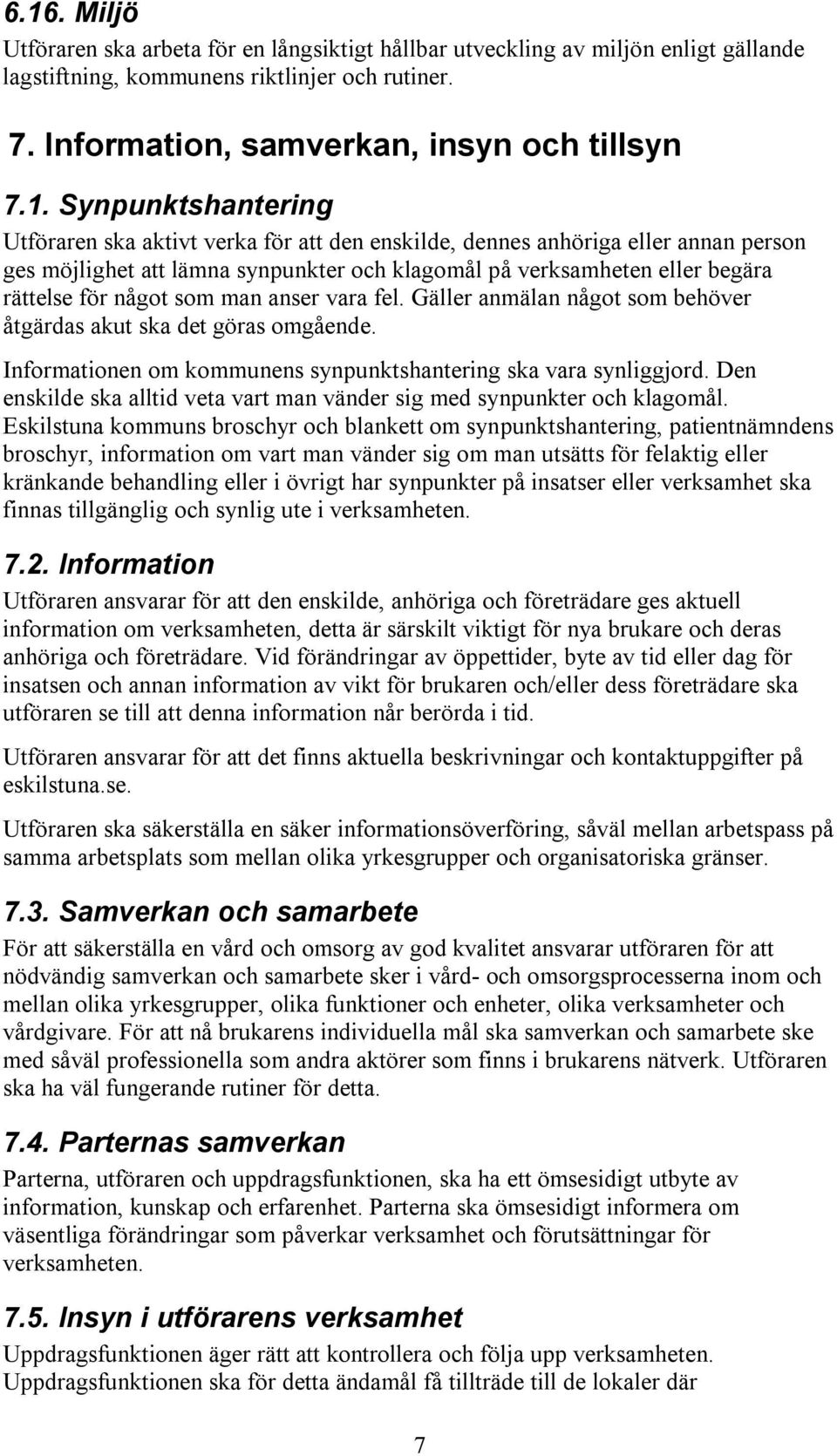 som man anser vara fel. Gäller anmälan något som behöver åtgärdas akut ska det göras omgående. Informationen om kommunens synpunktshantering ska vara synliggjord.