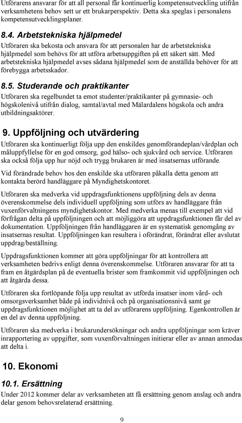 Med arbetstekniska hjälpmedel avses sådana hjälpmedel som de anställda behöver för att förebygga arbetsskador. 8.5.