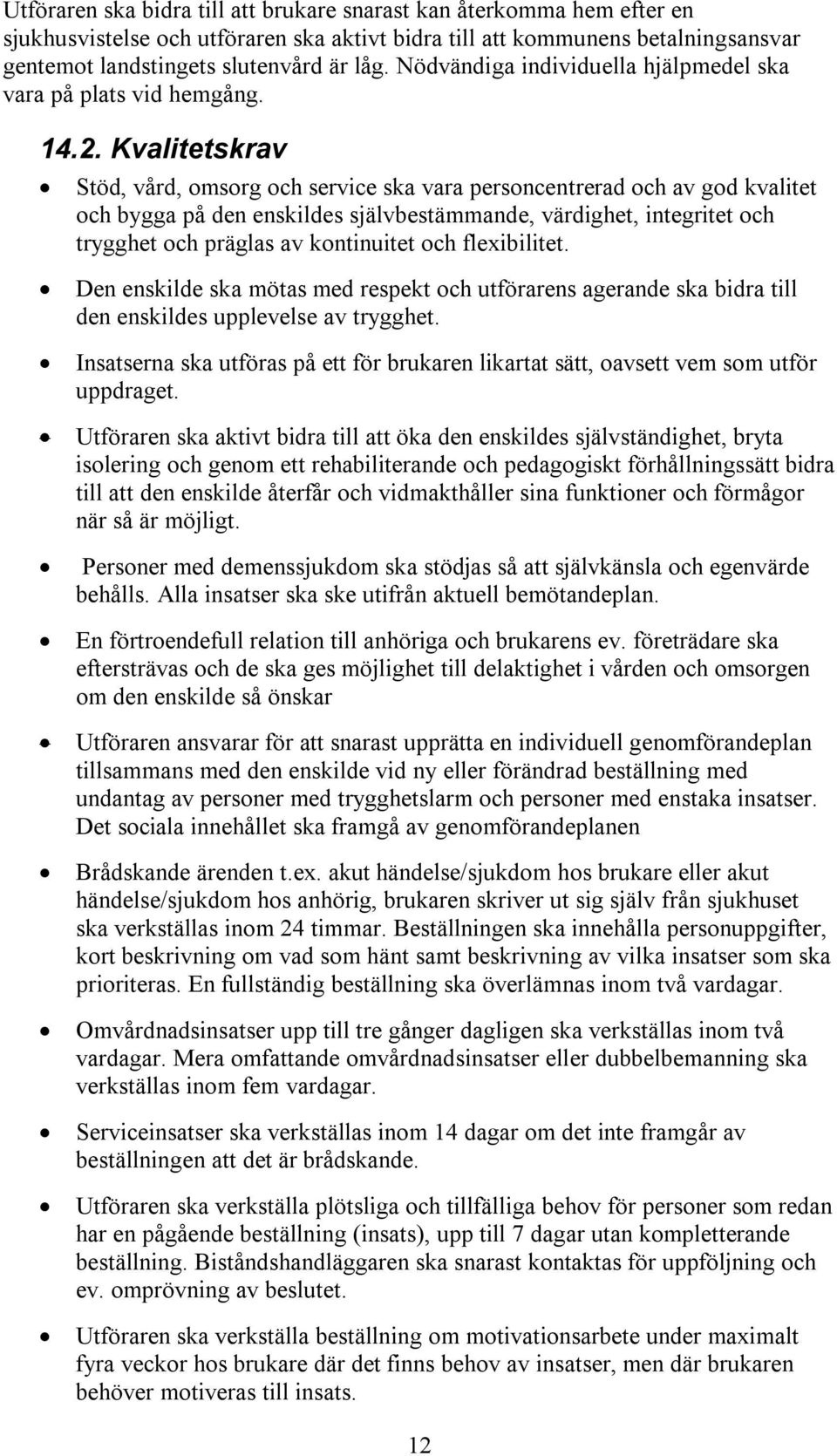 Kvalitetskrav Stöd, vård, omsorg och service ska vara personcentrerad och av god kvalitet och bygga på den enskildes självbestämmande, värdighet, integritet och trygghet och präglas av kontinuitet