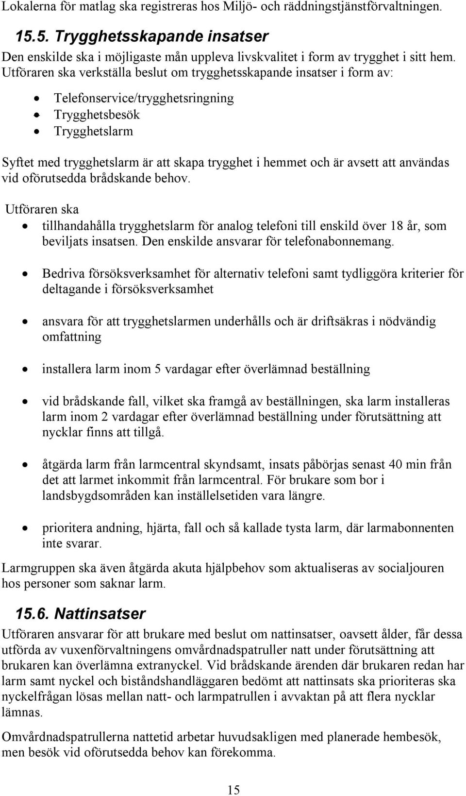 avsett att användas vid oförutsedda brådskande behov. Utföraren ska tillhandahålla trygghetslarm för analog telefoni till enskild över 18 år, som beviljats insatsen.