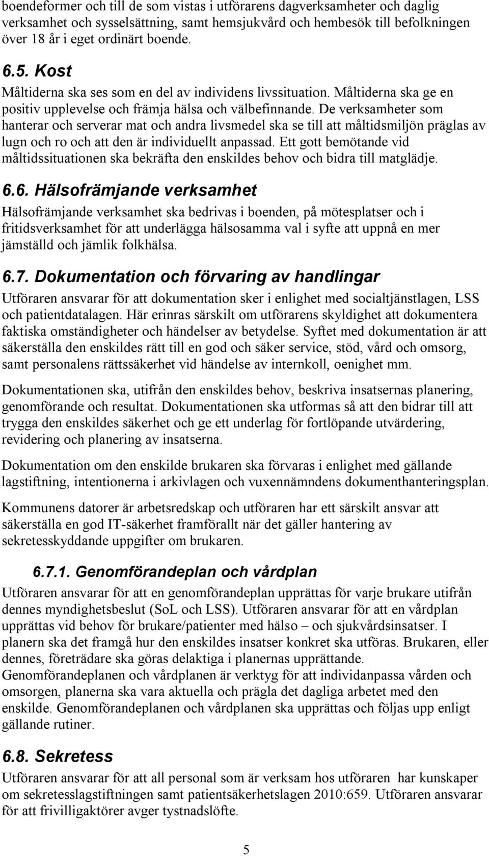 De verksamheter som hanterar och serverar mat och andra livsmedel ska se till att måltidsmiljön präglas av lugn och ro och att den är individuellt anpassad.