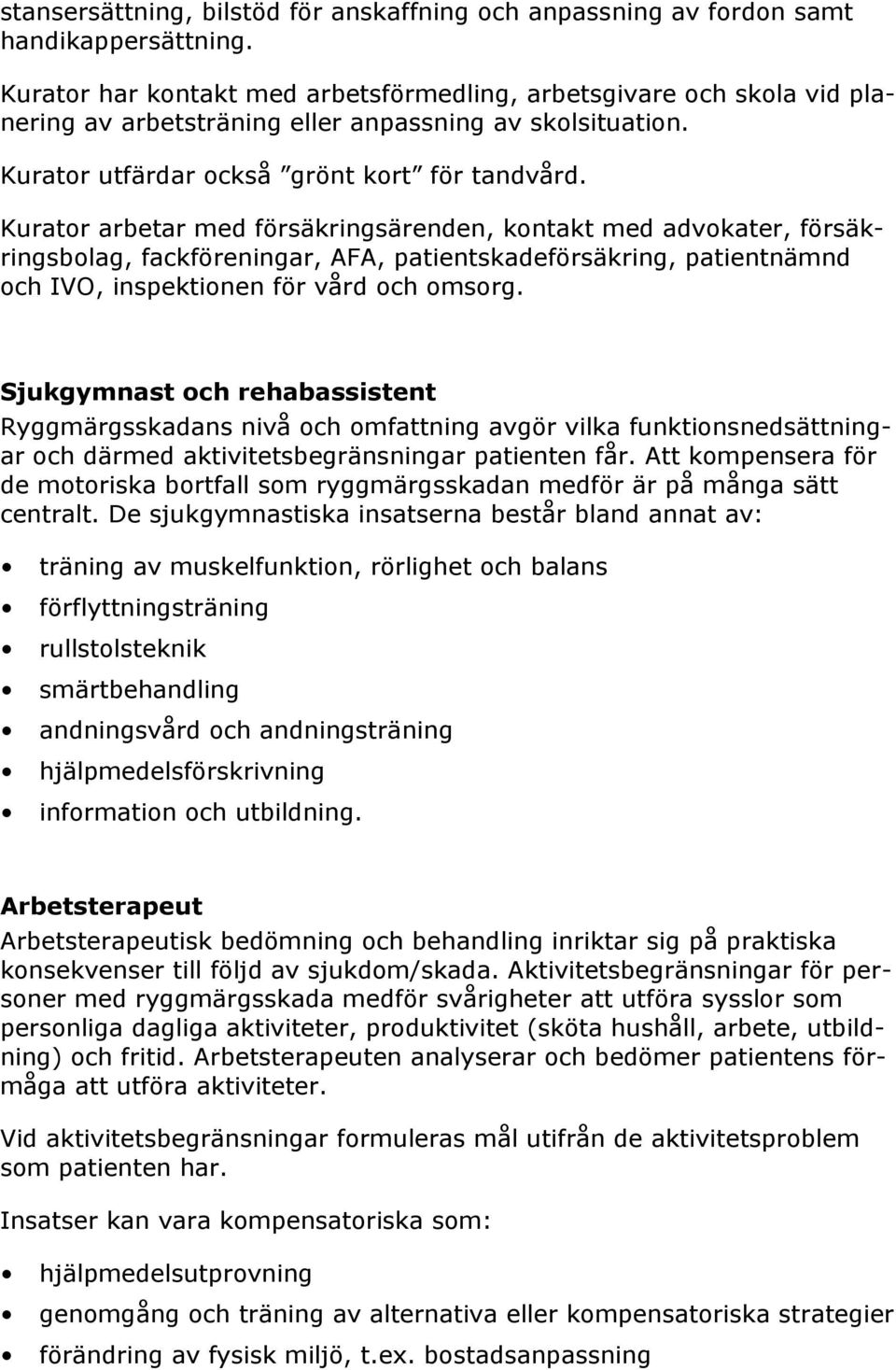 Kurator arbetar med försäkringsärenden, kontakt med advokater, försäkringsbolag, fackföreningar, AFA, patientskadeförsäkring, patientnämnd och IVO, inspektionen för vård och omsorg.