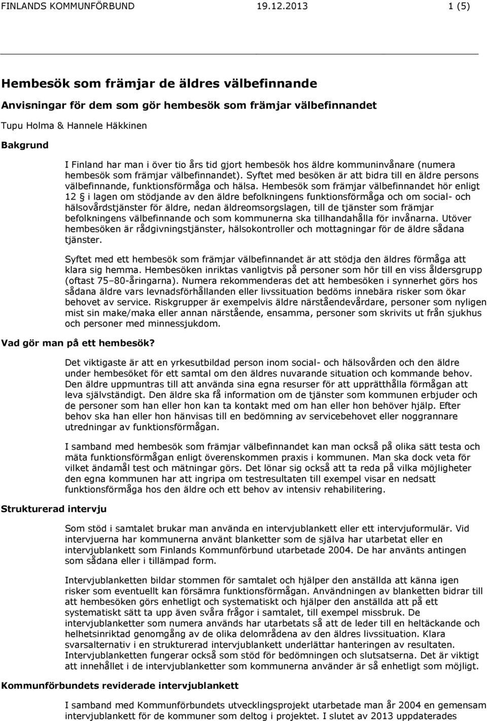 gjort hembesök hos äldre kommuninvånare (numera hembesök som främjar välbefinnandet). Syftet med besöken är att bidra till en äldre persons välbefinnande, funktionsförmåga och hälsa.