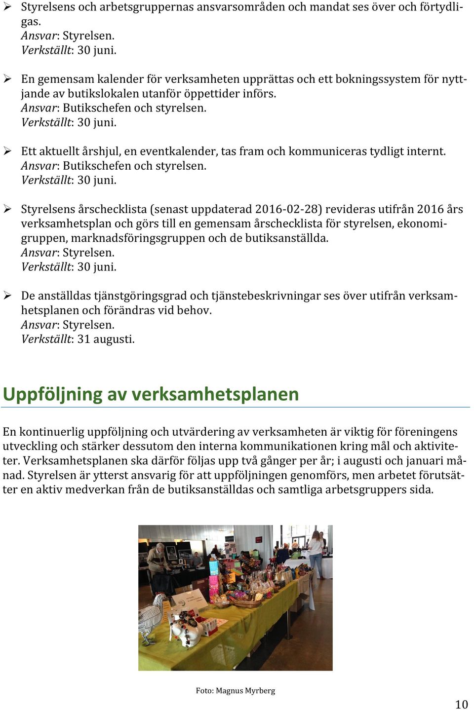 Ø Ett aktuellt årshjul, en eventkalender, tas fram och kommuniceras tydligt internt. Ansvar: Butikschefen och styrelsen.