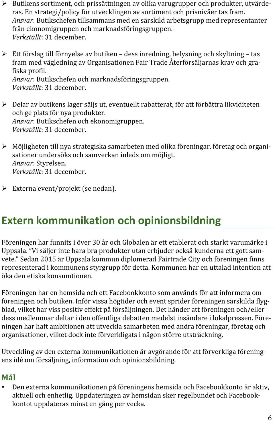 Ø Ett förslag till förnyelse av butiken dess inredning, belysning och skyltning tas fram med vägledning av Organisationen Fair Trade Återförsäljarnas krav och gra- fiska profil.