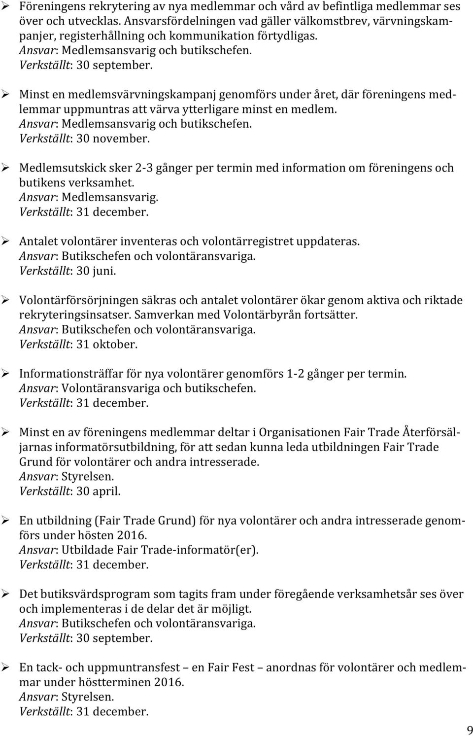 Ø Minst en medlemsvärvningskampanj genomförs under året, där föreningens med- lemmar uppmuntras att värva ytterligare minst en medlem. Ansvar: Medlemsansvarig och butikschefen.