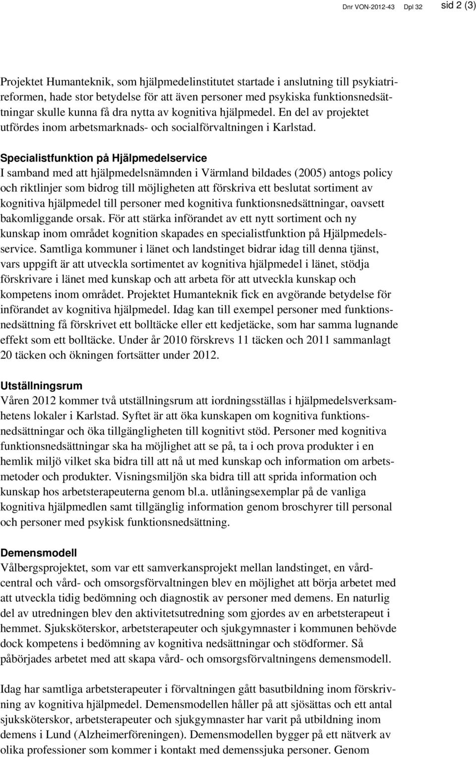 Specialistfunktion på Hjälpmedelservice I samband med att hjälpmedelsnämnden i Värmland bildades (2005) antogs policy och riktlinjer som bidrog till möjligheten att förskriva ett beslutat sortiment