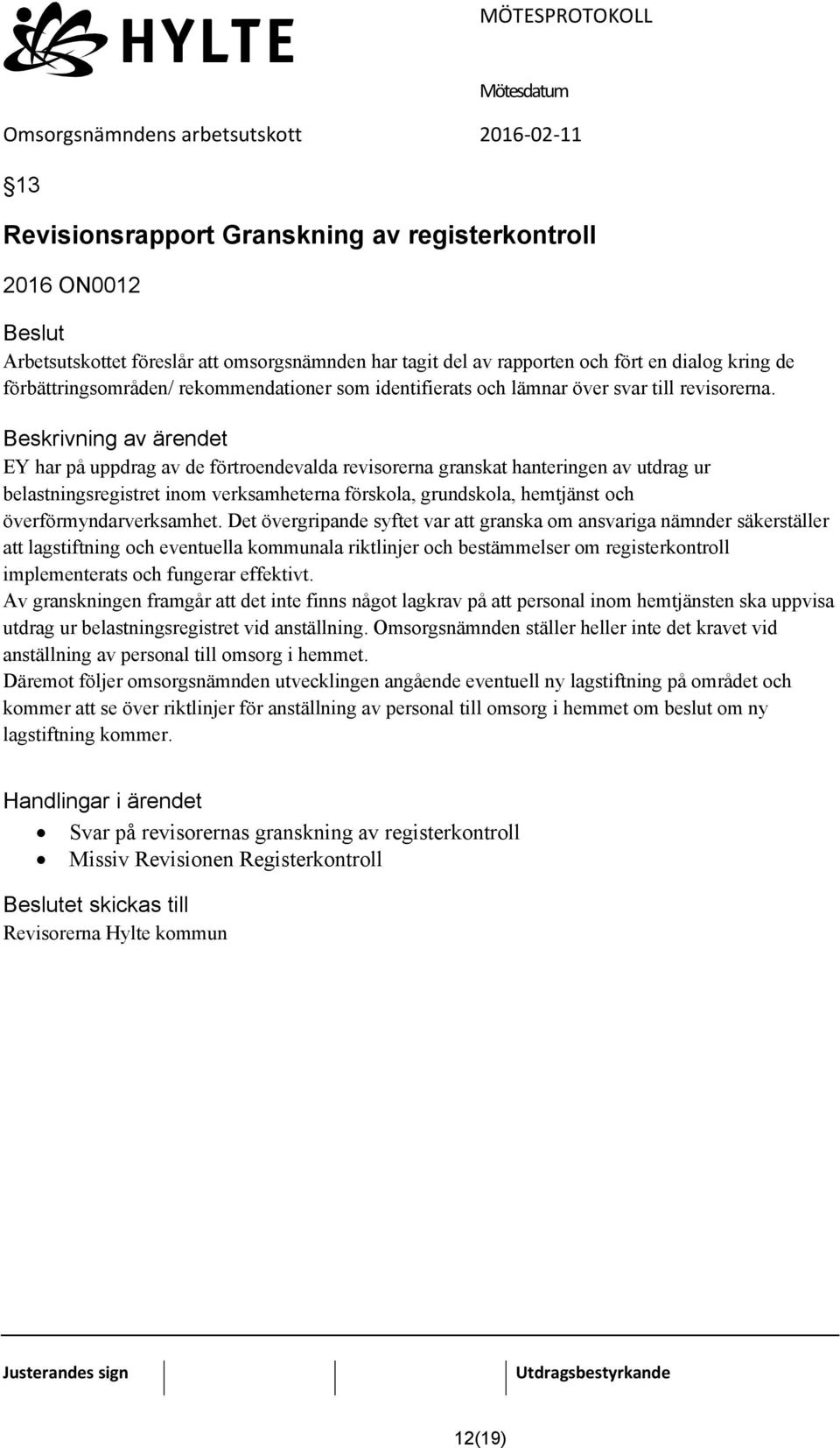 EY har på uppdrag av de förtroendevalda revisorerna granskat hanteringen av utdrag ur belastningsregistret inom verksamheterna förskola, grundskola, hemtjänst och överförmyndarverksamhet.