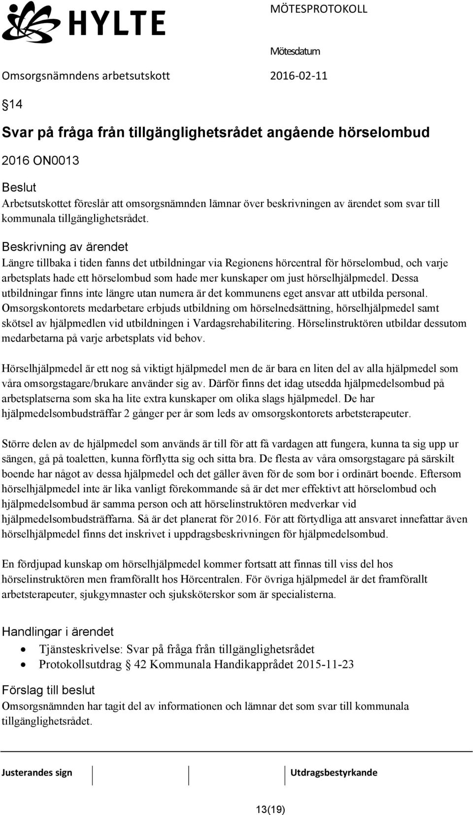 Längre tillbaka i tiden fanns det utbildningar via Regionens hörcentral för hörselombud, och varje arbetsplats hade ett hörselombud som hade mer kunskaper om just hörselhjälpmedel.