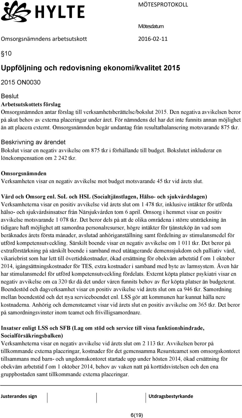 Omsorgsnämnden begär undantag från resultatbalansering motsvarande 875 tkr. Bokslut visar en negativ avvikelse om 875 tkr i förhållande till budget.