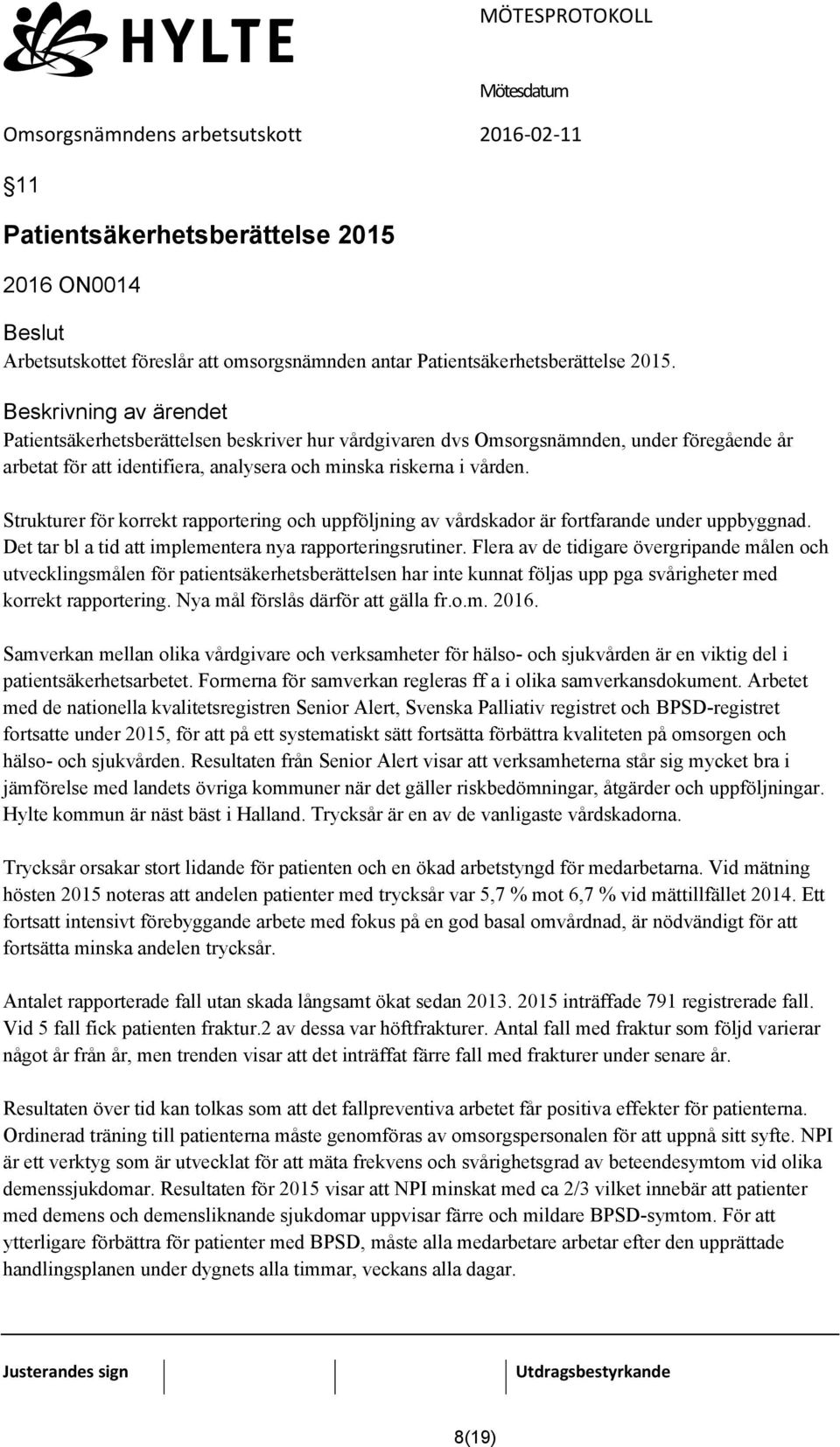 Strukturer för korrekt rapportering och uppföljning av vårdskador är fortfarande under uppbyggnad. Det tar bl a tid att implementera nya rapporteringsrutiner.