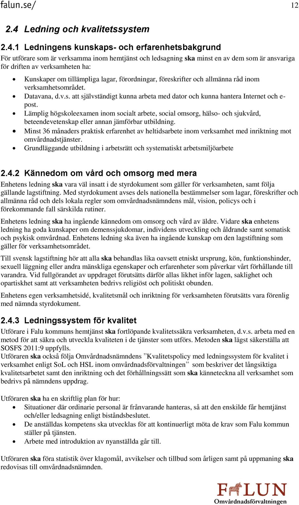 1 Ledningens kunskaps- och erfarenhetsbakgrund För utförare som är verksamma inom hemtjänst och ledsagning ska minst en av dem som är ansvariga för driften av verksamheten ha: Kunskaper om