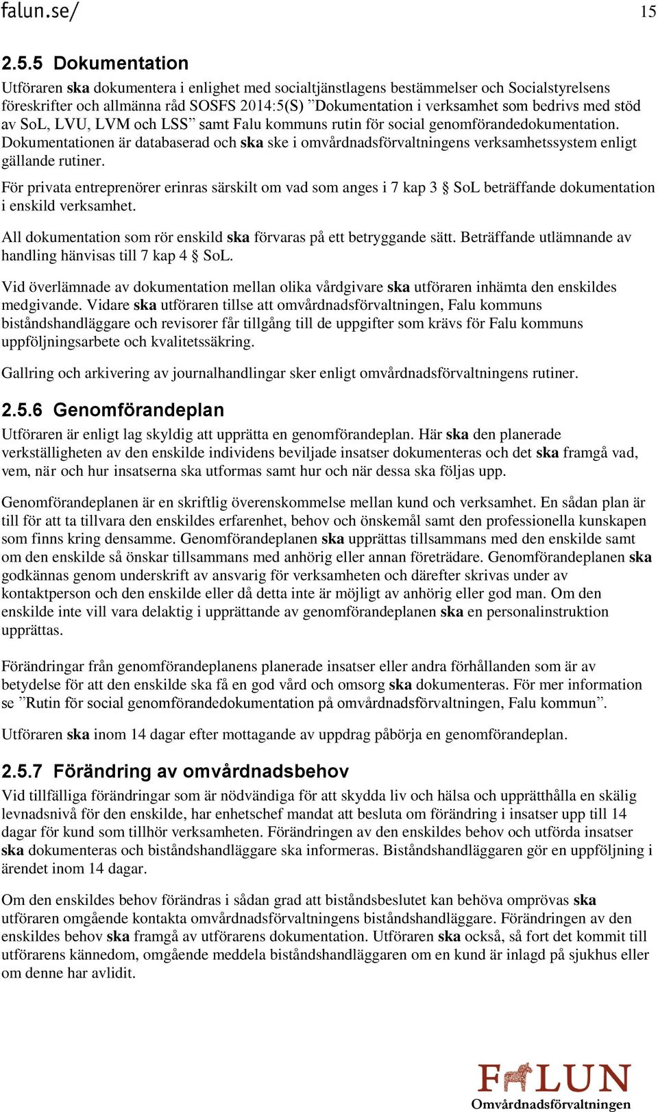 Dokumentationen är databaserad och ska ske i omvårdnadsförvaltningens verksamhetssystem enligt gällande rutiner.